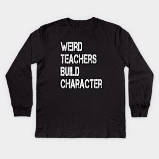 Weird Teachers Build Character Vintage Funny Teacher Sayings Kids Long Sleeve T-Shirt